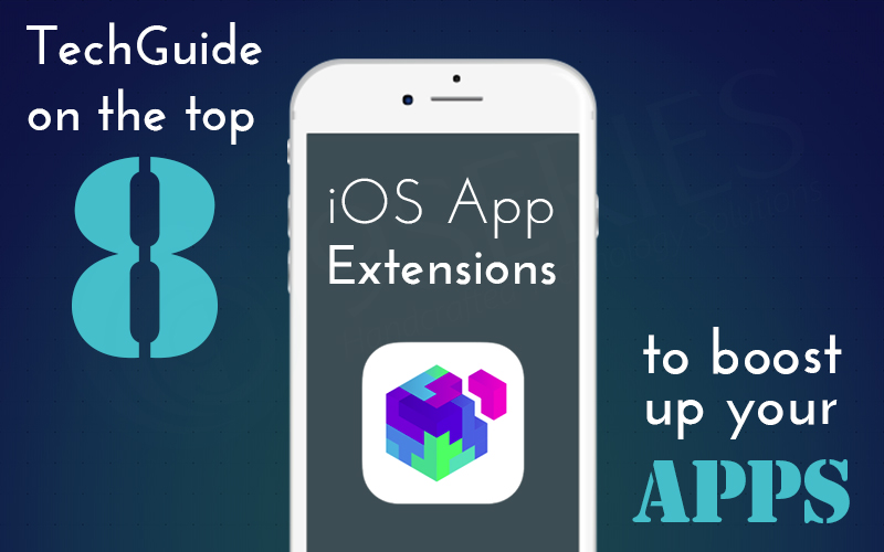 TechGuide on the top 8 iOS App Extensions to boost up your Apps