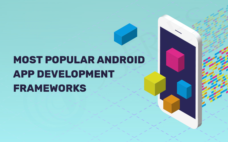 Most Popular Android Application Development Frameworks 
