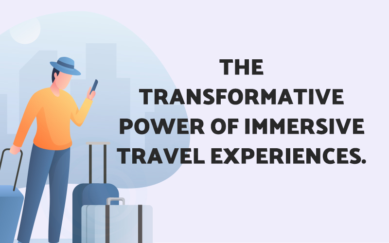 The Transformative Power of Immersive Travel Experiences