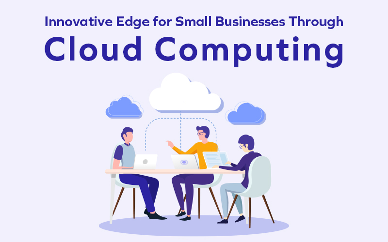 Innovative Edge for Small Businesses Through Cloud Computing