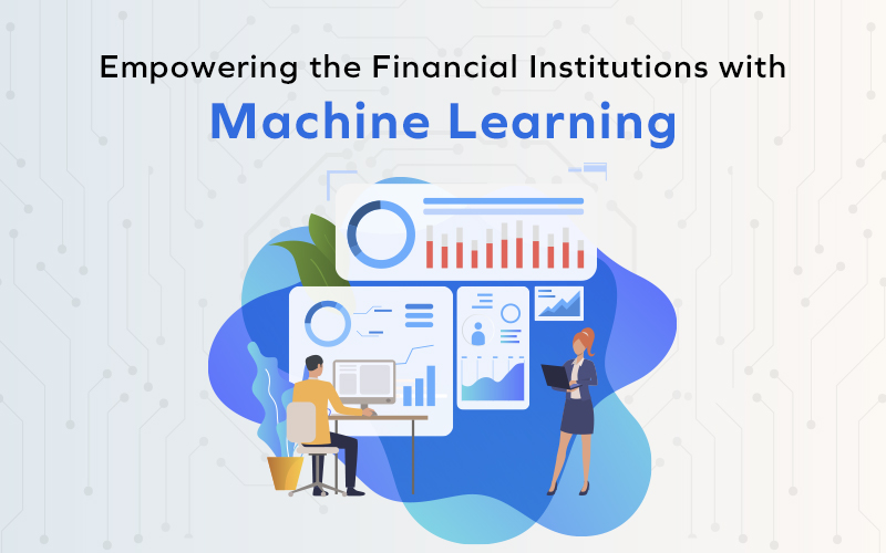 Empowering the Financial Institutions with Machine Learning
