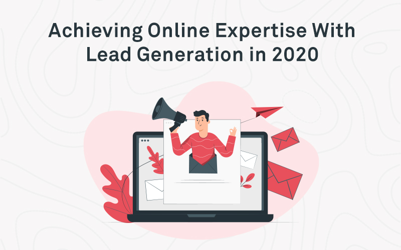 Achieving Online Expertise with Lead Generation in 2020
