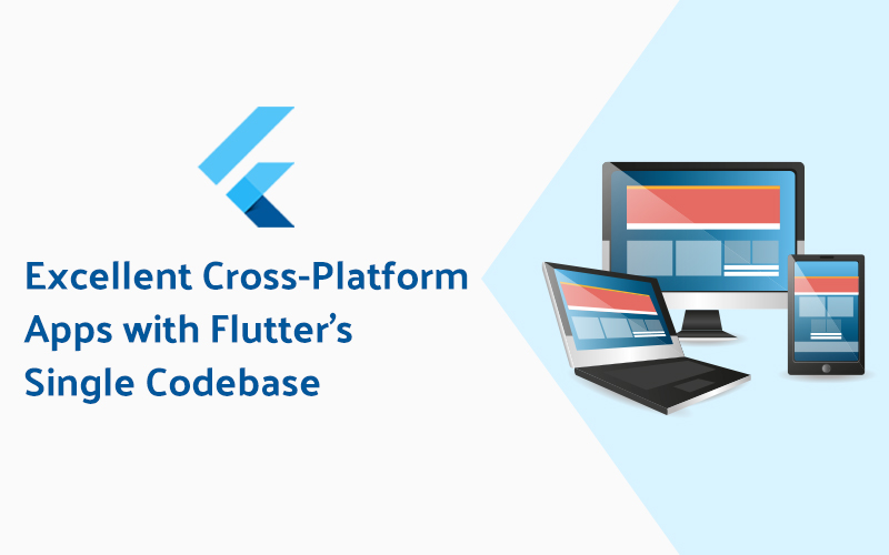 Excellent Cross-Platform Apps with Flutter’s Single Codebase