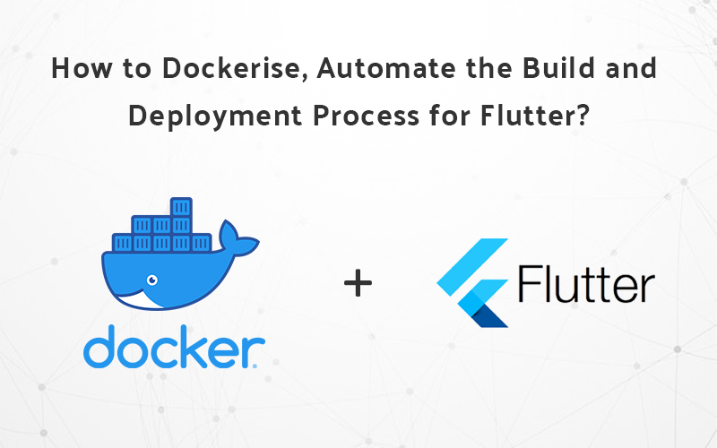 How to Dockerize, Automate the Build and Deployment Process for Flutter?
